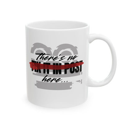 Ceramic Mug for Videographers and Video Editors (11oz, 15oz) -  There's no "fix it in post" here...