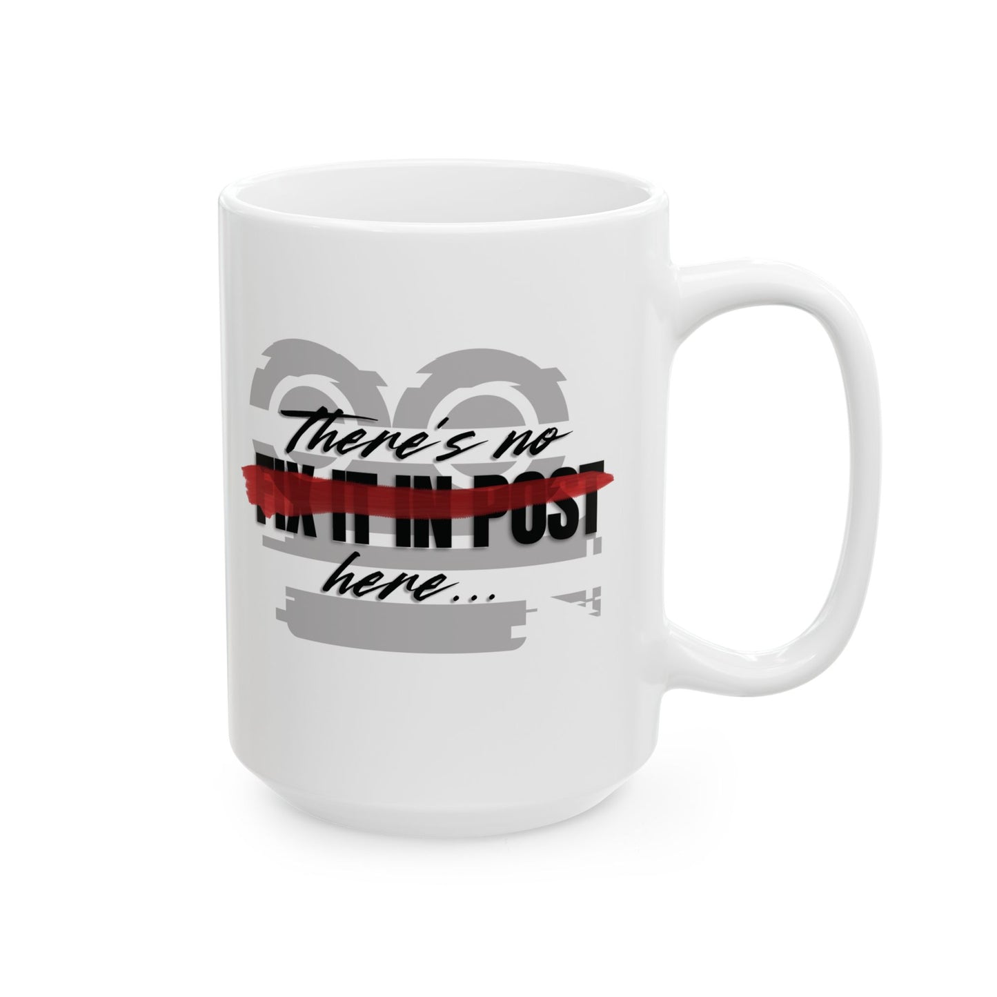 Ceramic Mug for Videographers and Video Editors (11oz, 15oz) -  There's no "fix it in post" here...